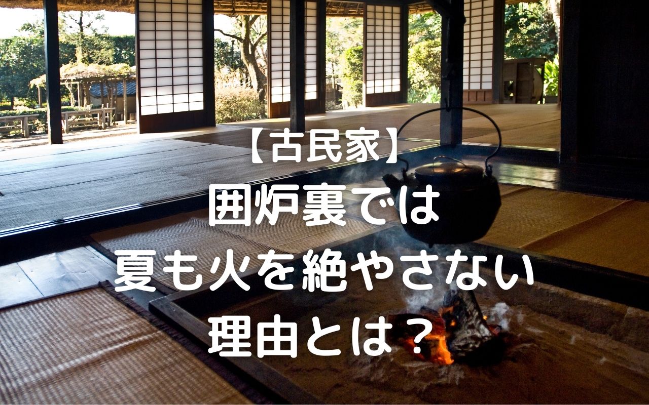 古民家 囲炉裏では 夏も火を絶やさない 理由とは 暮らしの手作り