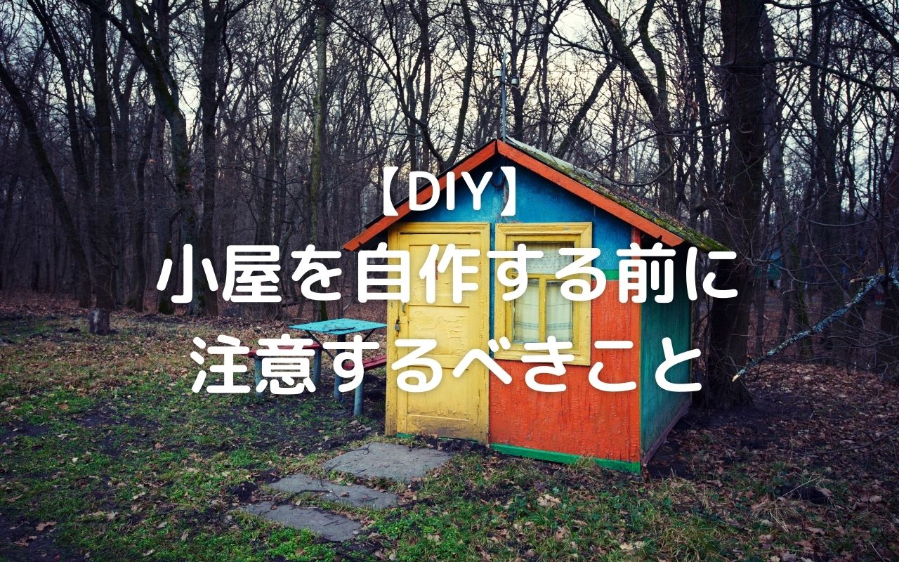 Diy 小屋を自作する前に注意するべきこと 暮らしの手作り