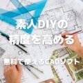 素人DIYの 精度を高める 無料で使えるCADソフト