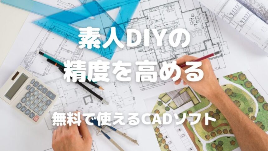 素人DIYの 精度を高める 無料で使えるCADソフト